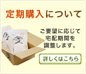 定期購入はこちら 送料無料でお届けします！ お客様のご指定日にお届けします。　詳しくはこちら